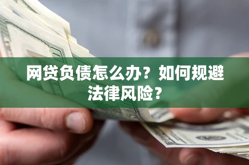 武汉网贷负债怎么办？如何规避法律风险？
