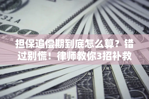 武汉担保追偿期到底怎么算？错过别慌！律师教你3招补救