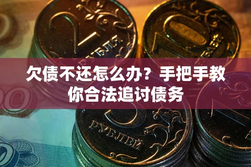 武汉欠债不还怎么办？手把手教你合法追讨债务