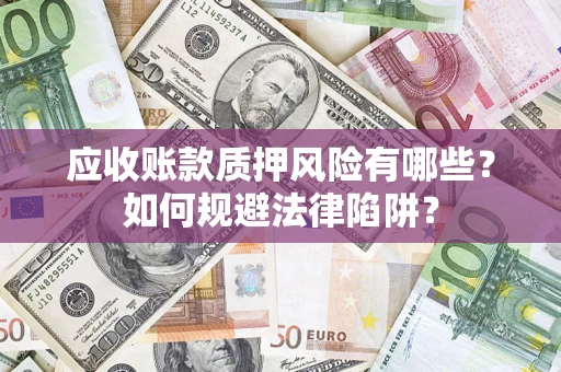 武汉应收账款质押风险有哪些？如何规避法律陷阱？