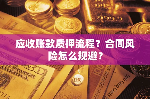 武汉应收账款质押流程？合同风险怎么规避？