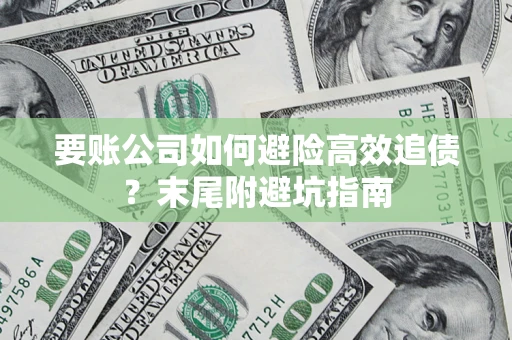 武汉要账公司如何避险高效追债？末尾附避坑指南