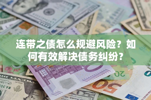 武汉连带之债怎么规避风险？如何有效解决债务纠纷？