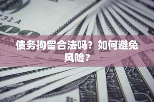 武汉债务拘留合法吗？如何避免风险？