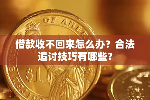 武汉借款收不回来怎么办？合法追讨技巧有哪些？