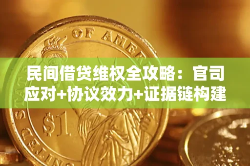 武汉民间借贷维权全攻略：官司应对+协议效力+证据链构建指南