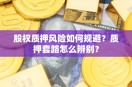 武汉股权质押风险如何规避？质押套路怎么辨别？