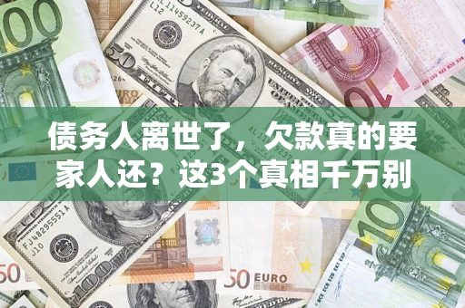 武汉债务人离世了，欠款真的要家人还？这3个真相千万别弄错