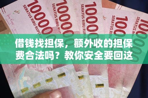武汉借钱找担保，额外收的担保费合法吗？教你安全要回这笔钱