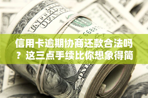 武汉信用卡逾期协商还款合法吗？这三点手续比你想象得简单