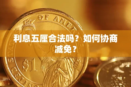 武汉利息五厘合法吗？如何协商减免？