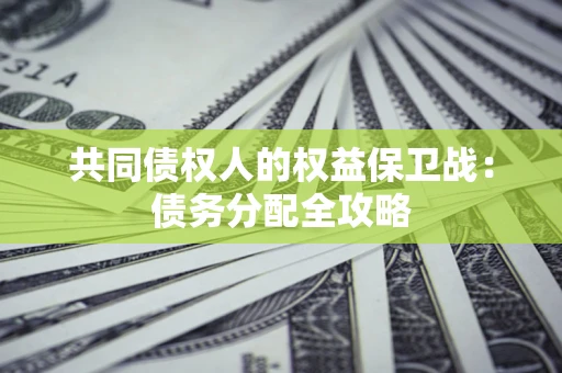 武汉共同债权人的权益保卫战：债务分配全攻略