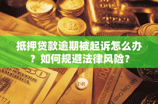 武汉抵押贷款逾期被起诉怎么办？如何规避法律风险？