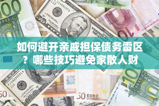 武汉如何避开亲戚担保债务雷区？哪些技巧避免家散人财