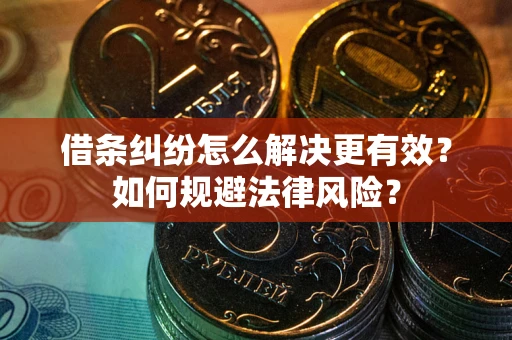 武汉借条纠纷怎么解决更有效？如何规避法律风险？