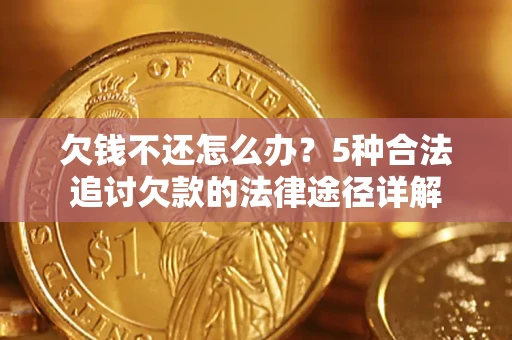 武汉欠钱不还怎么办？5种合法追讨欠款的法律途径详解