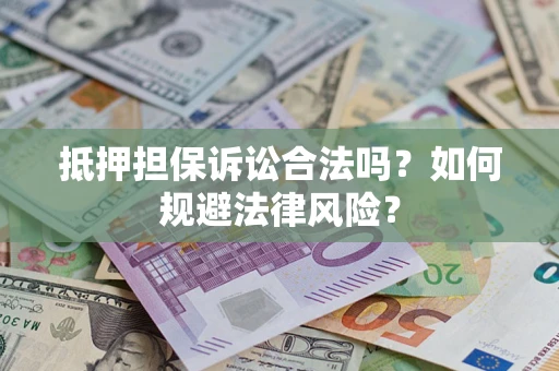 武汉抵押担保诉讼合法吗？如何规避法律风险？