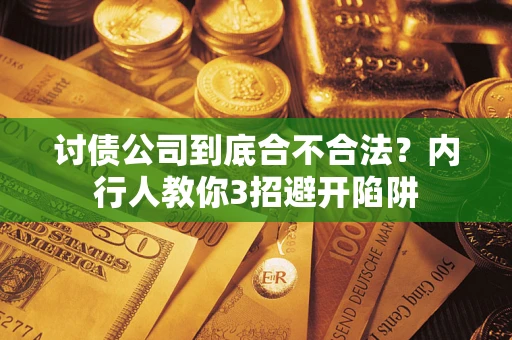 武汉讨债公司到底合不合法？内行人教你3招避开陷阱