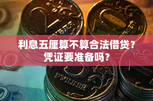 武汉利息五厘算不算合法借贷？凭证要准备吗？