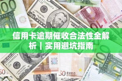 武汉信用卡逾期催收合法性全解析｜实用避坑指南